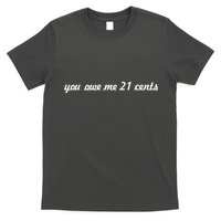 You Owe Me 21 Cents Scrip Text T-Shirt