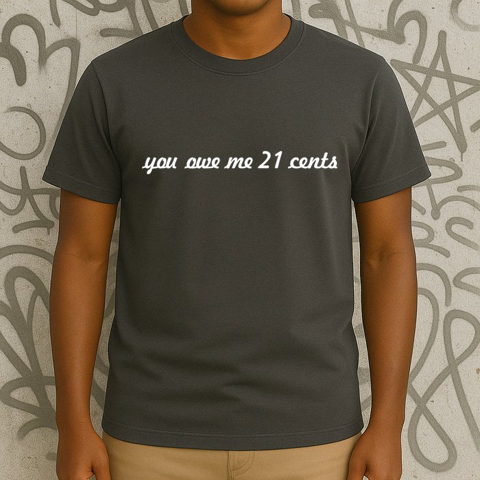 You Owe Me 21 Cents Scrip Text T-Shirt