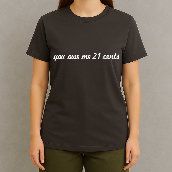 You Owe Me 21 Cents Scrip Text T-Shirt