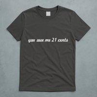 You Owe Me 21 Cents Scrip Text T-Shirt