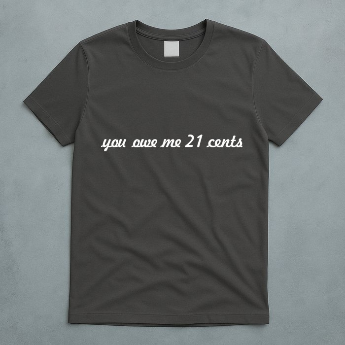 You Owe Me 21 Cents Scrip Text T-Shirt