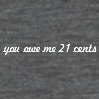 You Owe Me 21 Cents Scrip Text T-Shirt