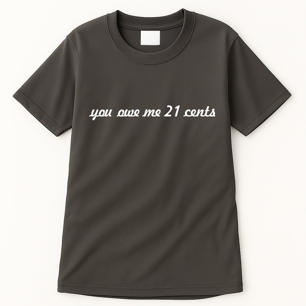 You Owe Me 21 Cents Scrip Text Tall T-Shirt