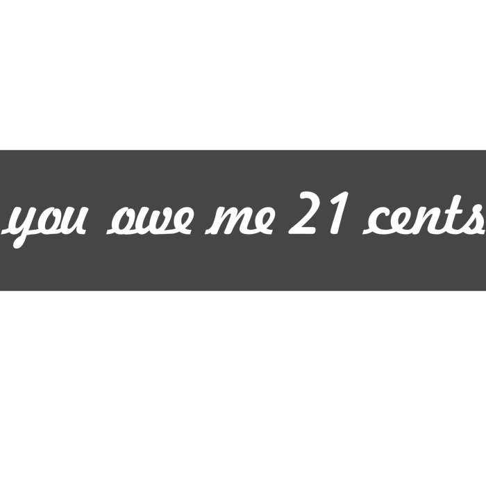 You Owe Me 21 Cents Scrip Text Bumper Sticker