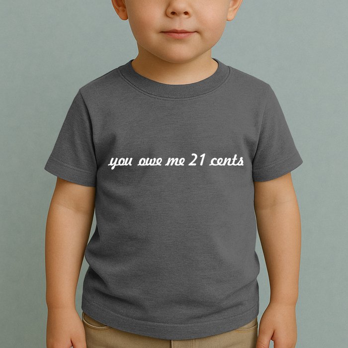You Owe Me 21 Cents Scrip Text Toddler T-Shirt
