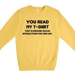 You Read My Tee Shirt That's Enough Social Interaction For a Day Premium Crewneck Sweatshirt