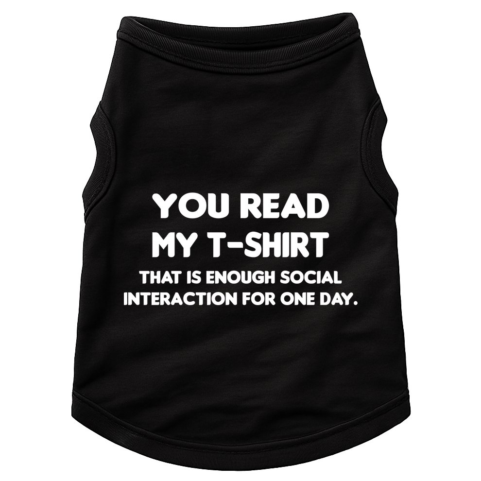 You Read My Tee Shirt That's Enough Social Interaction For a Day Doggie Tank