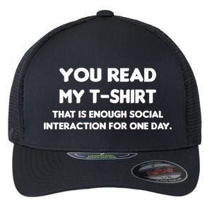 You Read My Tee Shirt That's Enough Social Interaction For a Day Flexfit Unipanel Trucker Cap