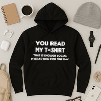 You Read My Tee Shirt That's Enough Social Interaction For a Day Hoodie