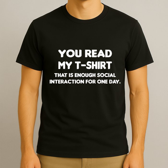 You Read My Tee Shirt That's Enough Social Interaction For a Day T-Shirt
