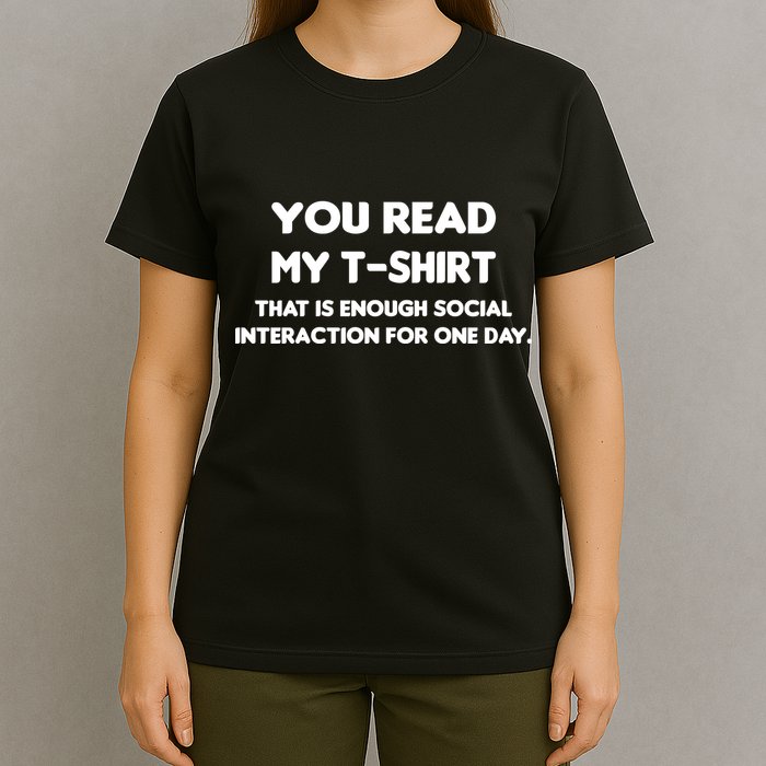 You Read My Tee Shirt That's Enough Social Interaction For a Day T-Shirt