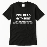 You Read My Tee Shirt That's Enough Social Interaction For a Day Tall T-Shirt