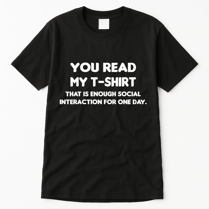 You Read My Tee Shirt That's Enough Social Interaction For a Day Tall T-Shirt