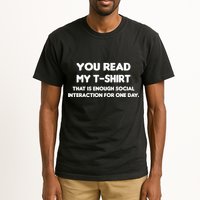 You Read My Tee Shirt That's Enough Social Interaction For a Day Tall T-Shirt