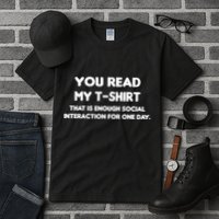 You Read My Tee Shirt That's Enough Social Interaction For a Day Tall T-Shirt