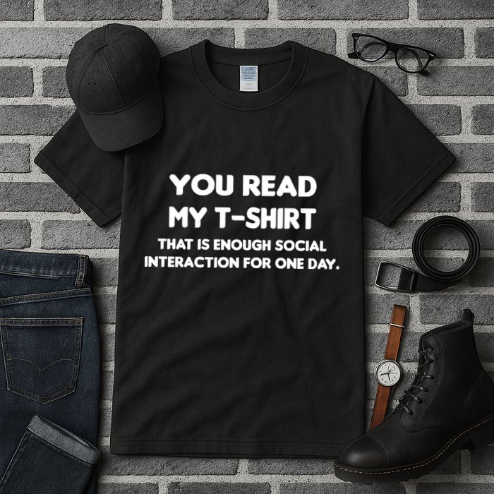 You Read My Tee Shirt That's Enough Social Interaction For a Day Tall T-Shirt