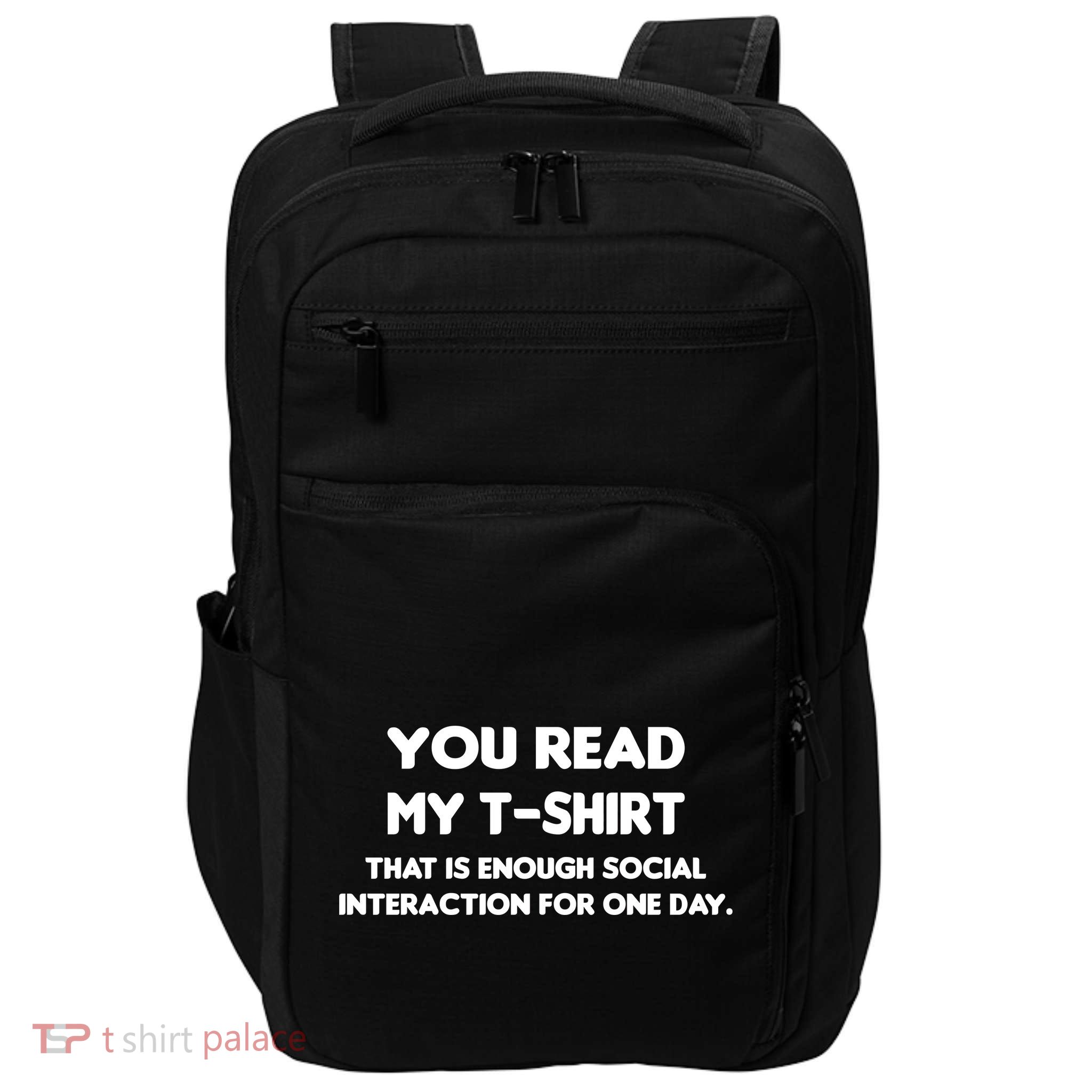 You Read My Tee Shirt That's Enough Social Interaction For a Day Impact Tech Backpack