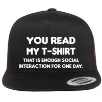 You Read My Tee Shirt That's Enough Social Interaction For a Day Flat Bill Trucker Hat