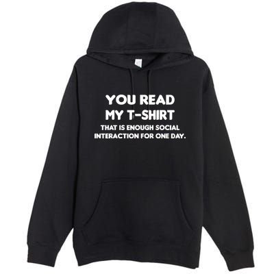 You Read My Tee Shirt That's Enough Social Interaction For a Day Premium Pullover Hoodie