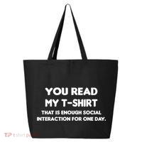 You Read My Tee Shirt That's Enough Social Interaction For a Day 25L Jumbo Tote
