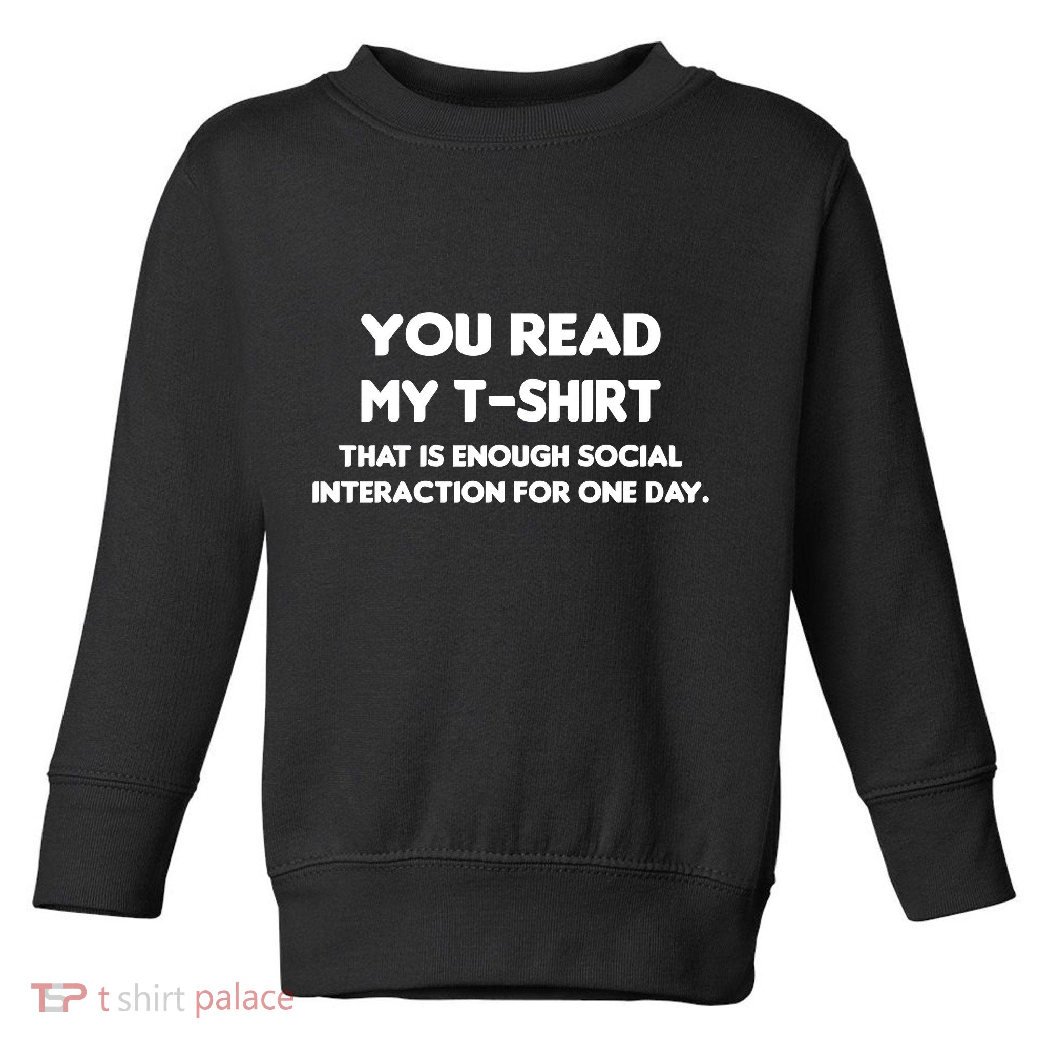 You Read My Tee Shirt That's Enough Social Interaction For a Day Toddler Sweatshirt