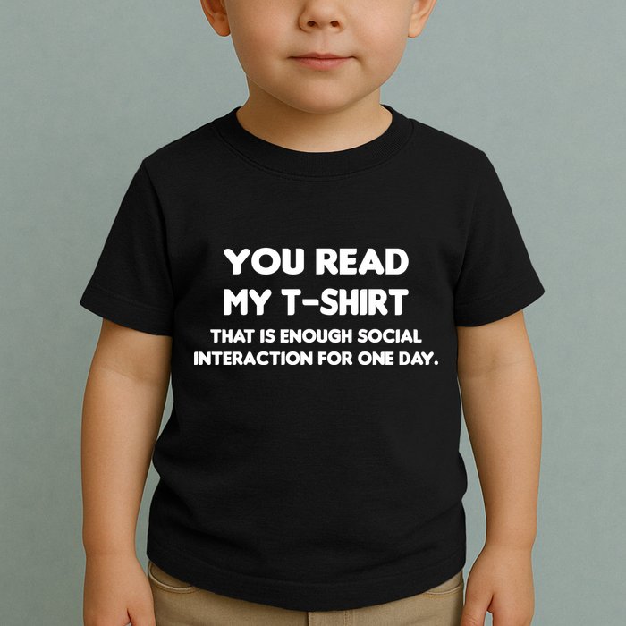 You Read My Tee Shirt That's Enough Social Interaction For a Day Toddler T-Shirt