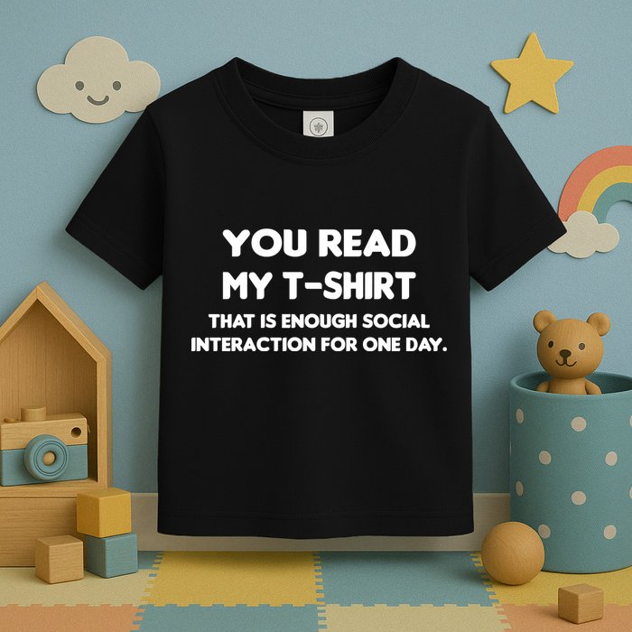 You Read My Tee Shirt That's Enough Social Interaction For a Day Toddler T-Shirt