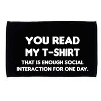 You Read My Tee Shirt That's Enough Social Interaction For a Day Microfiber Hand Towel