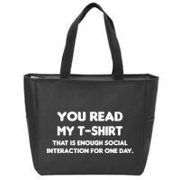 You Read My Tee Shirt That's Enough Social Interaction For a Day Zip Tote Bag