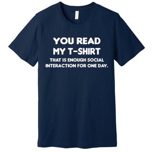 You Read My Tee Shirt That's Enough Social Interaction For a Day Premium T-Shirt