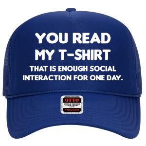 You Read My Tee Shirt That's Enough Social Interaction For a Day High Crown Mesh Back Trucker Hat