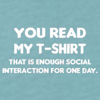 You Read My Tee Shirt That's Enough Social Interaction For a Day Sueded Cloud Jersey T-Shirt