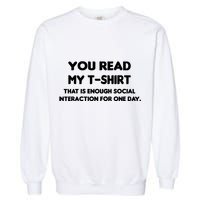 You Read My Tee Shirt That's Enough Social Interaction For a Day Garment-Dyed Sweatshirt