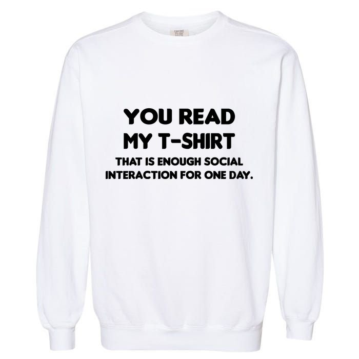 You Read My Tee Shirt That's Enough Social Interaction For a Day Garment-Dyed Sweatshirt
