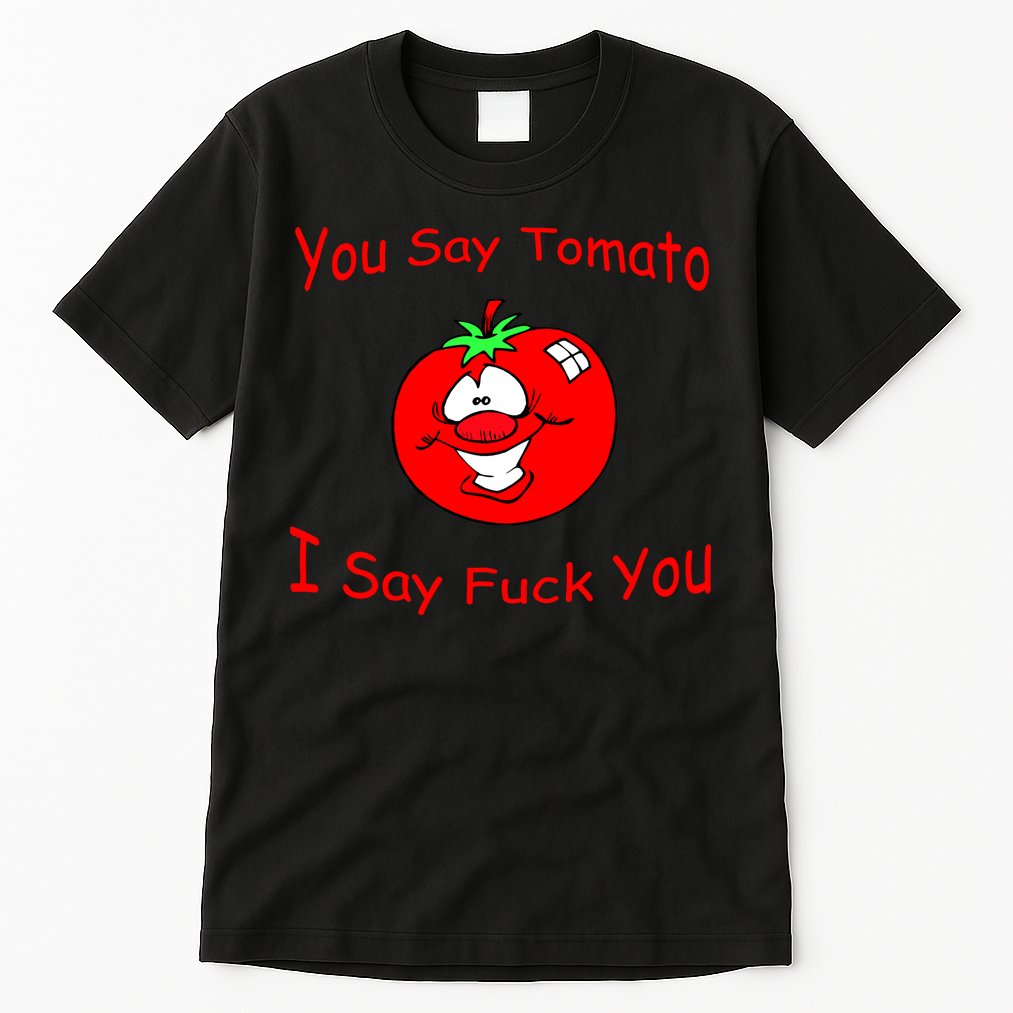 You Say Tomato I Say Fuck You Tall T-Shirt