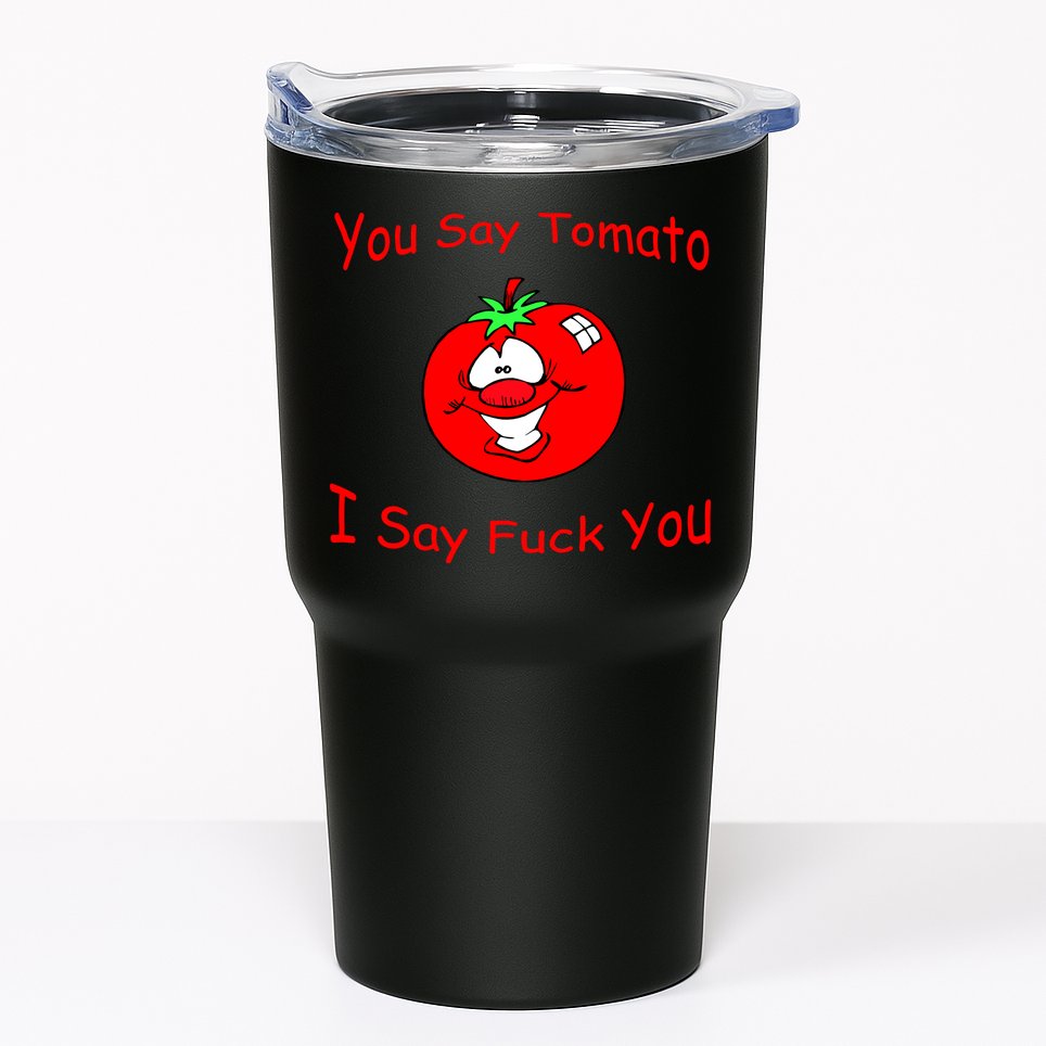 You Say Tomato I Say Fuck You Tumbler