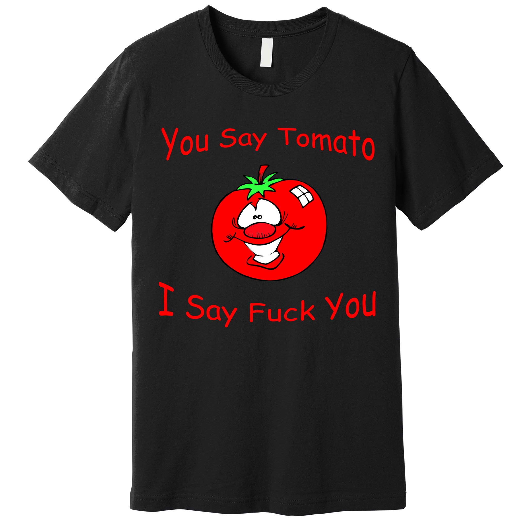 You Say Tomato I Say Fuck You Premium T-Shirt