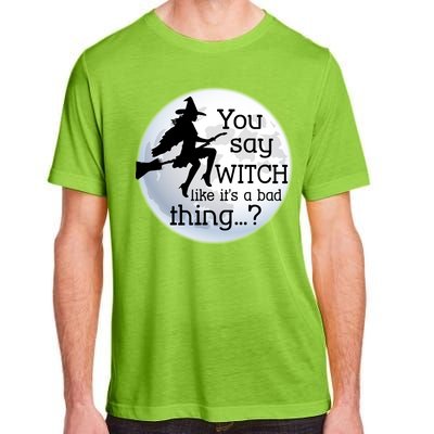 You Say Witch Like It's A Bad Thing Adult ChromaSoft Performance T-Shirt