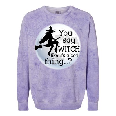 You Say Witch Like It's A Bad Thing Colorblast Crewneck Sweatshirt