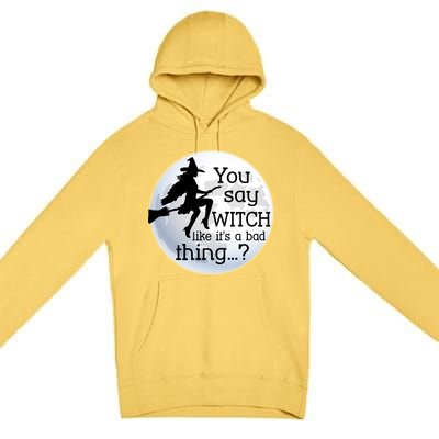 You Say Witch Like It's A Bad Thing Premium Pullover Hoodie