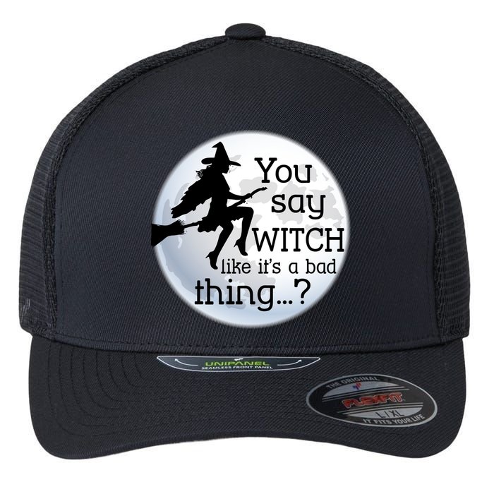 You Say Witch Like It's A Bad Thing Flexfit Unipanel Trucker Cap