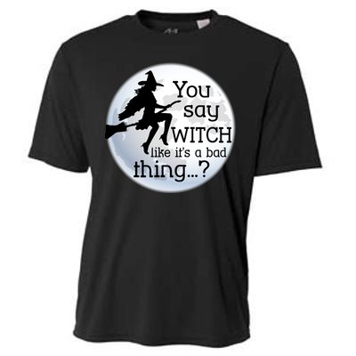 You Say Witch Like It's A Bad Thing Cooling Performance Crew T-Shirt