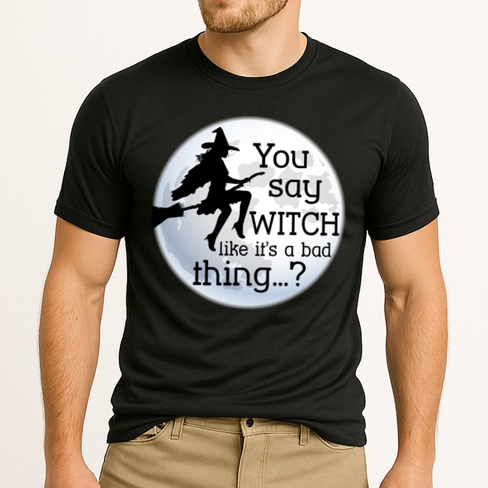 You Say Witch Like It's A Bad Thing Performance Shirt