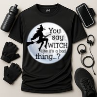 You Say Witch Like It's A Bad Thing Performance Shirt