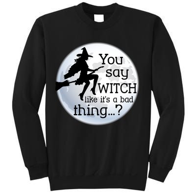 You Say Witch Like It's A Bad Thing Sweatshirt