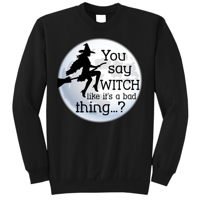 You Say Witch Like It's A Bad Thing Sweatshirt