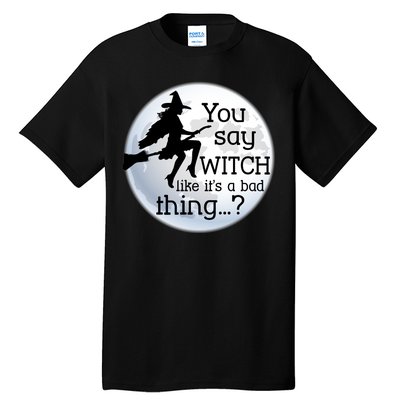 You Say Witch Like It's A Bad Thing Tall T-Shirt