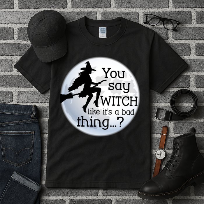 You Say Witch Like It's A Bad Thing Tall T-Shirt