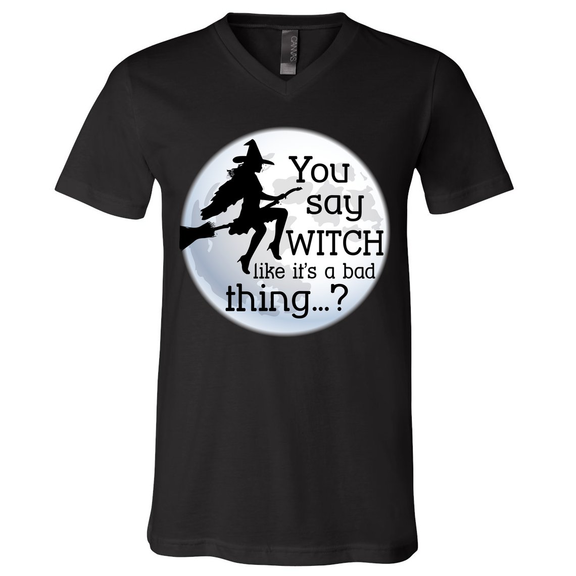 You Say Witch Like It's A Bad Thing V-Neck T-Shirt