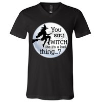 You Say Witch Like It's A Bad Thing V-Neck T-Shirt